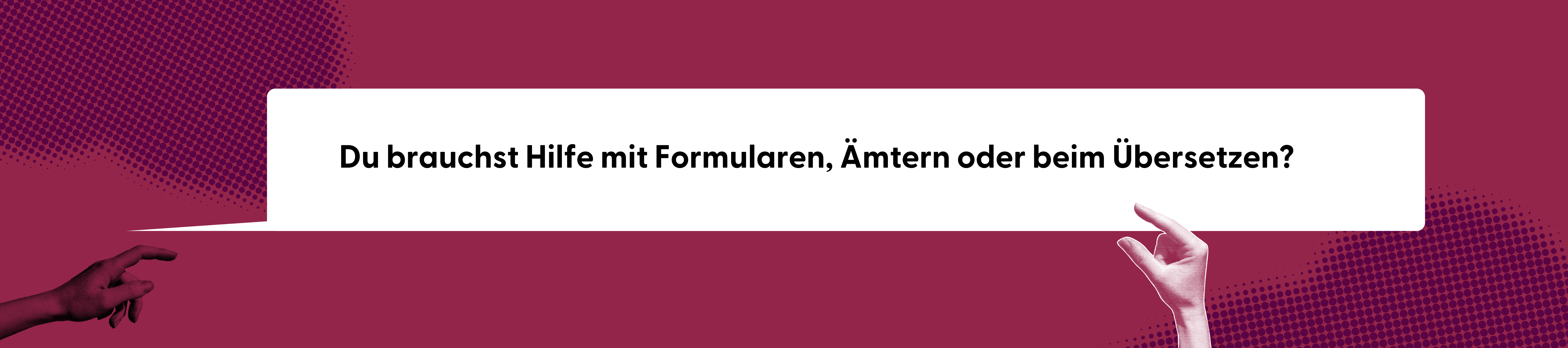 Du brauchst Hilfe mit Formularen, Ämtern oder beim Übersetzen?